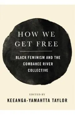 How We Get Free: Black Feminism and the Combahee River Collective - Keeanga-yamahtta Taylor