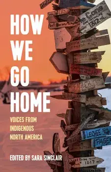How We Go Home: Voices from Indigenous North America, Paperback/Sara Sinclair