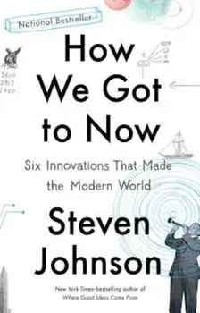 How We Got to Now: Six Innovations That Made the Modern World, Paperback/Steven Johnson