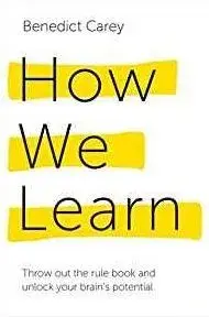 How we learn: Throw out the rule book and unlock your brain's potential/Benedict Carey