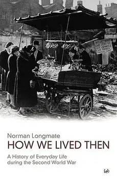 How We Lived Then. History of Everyday Life During the Second World War, A, Paperback/Norman Longmate