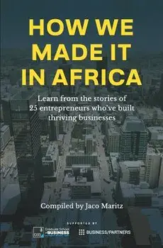 How We Made It in Africa: Learn from the Stories of 25 Entrepreneurs Who've Built Thriving Businesses, Paperback/Jaco Maritz