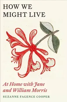How We Might Live. At Home with Jane and William Morris, Paperback/Suzanne Fagence Cooper