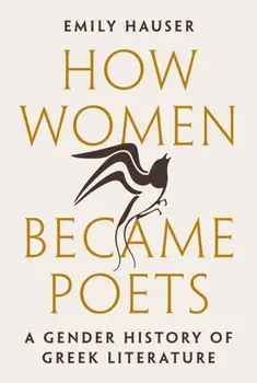How Women Became Poets. A Gender History of Greek Literature, Hardback/Emily Hauser