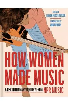 How Women Made Music: A Revolutionary History from NPR Music - Inc National Public Radio