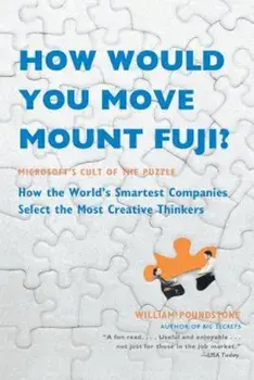 How Would You Move Mount Fuji': Microsoft's Cult of the Puzzle -- How the World's Smartest Companies Select the Most Creative Thinkers, Paperback/William Poundstone