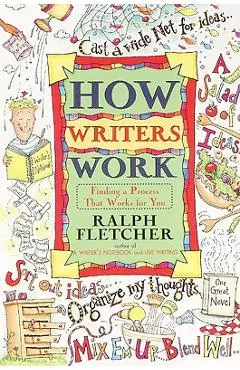 How Writers Work: Finding a Process That Works for You - Ralph Fletcher