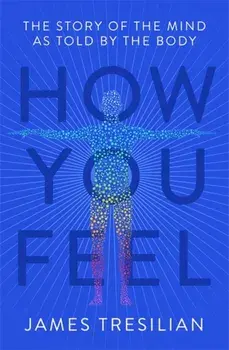 How You Feel. The Story of the Mind as Told by the Body, Paperback/James Tresilian