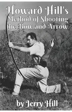 Howard Hill's Method of Shooting a Bow and Arrow - Jerry Hill