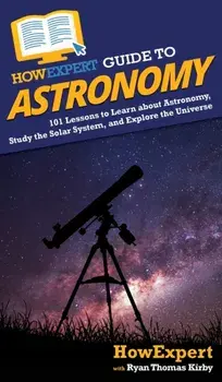 HowExpert Guide to Astronomy: 101 Lessons to Learn about Astronomy, Study the Solar System, and Explore the Universe/***