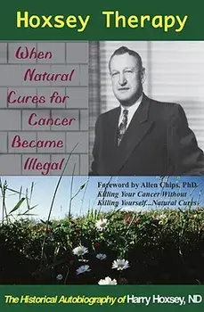 Hoxsey Therapy: When Natural Cures for Cancer Became Illegal: The Authobiogaphy of Harry Hoxsey, N.D., Paperback/Harry Hoxsey
