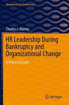 HR Leadership During Bankruptcy and Organizational Change. A Practical Guide, 1st ed. 2022, Paperback/Charles J. Alaimo
