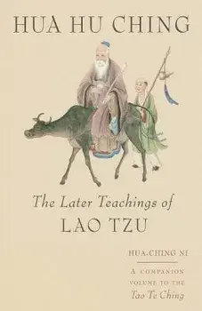 Hua Hu Ching: The Later Teachings of Lao Tsu, Paperback/Hua Ching Ni