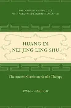 Huang Di Nei Jing Ling Shu. The Ancient Classic on Needle Therapy, Hardback/Paul U. Unschuld