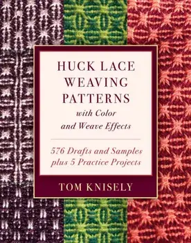 Huck Lace Weaving Patterns with Color and Weave Effects: 576 Drafts and Samples Plus 5 Practice Projects, Hardcover/Tom Knisely
