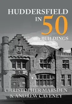 Huddersfield in 50 Buildings, Paperback/Andrew Caveney