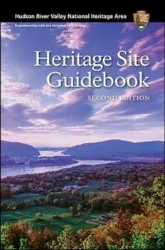 Hudson River Valley National Heritage Area: Heritage Site Guidebook, Second Edition, Paperback/***