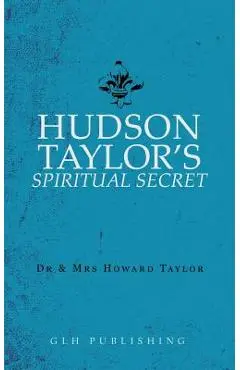 Hudson Taylor's Spiritual Secret - And Mrs Howard Taylor