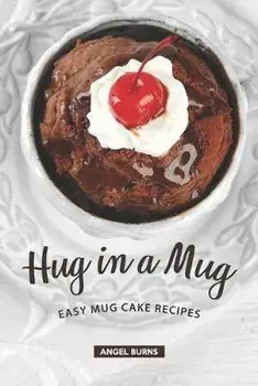 Hug in a Mug: Easy Mug Cake Recipes, Paperback/Angel Burns