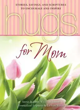Hugs for Mom: Stories, Sayings, and Scriptures to Encourage and Inspire, Paperback/John William Smith