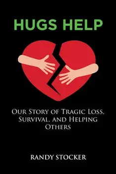 Hugs Help: Our Story of Tragic Loss, Survival, and Helping Others, Paperback/Randy Stocker