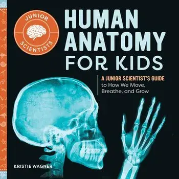 Human Anatomy for Kids: A Junior Scientist's Guide to How We Move, Breathe, and Grow, Paperback/Kristie Wagner