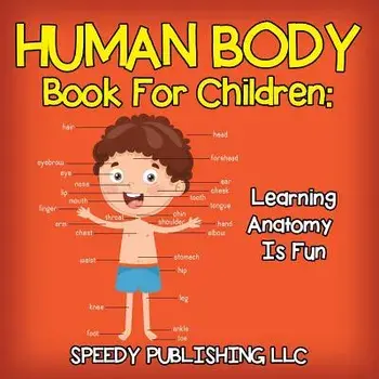Human Body Book for Children: Learning Anatomy Is Fun, Paperback/Speedy Publishing LLC