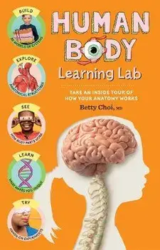 Human Body Learning Lab: Take an Inside Tour of How Your Body's Anatomy Works, Paperback/Betty Choi