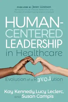 Human-Centered Leadership in Healthcare: Evolution of a Revolution, Paperback/Kay Kennedy