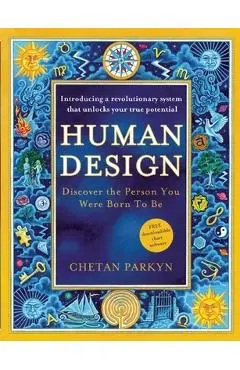 Human Design: Discover the Person You Were Born to Be: A Revolutionary New System Revealing the DNA of Your True Nature - Chetan Parkyn