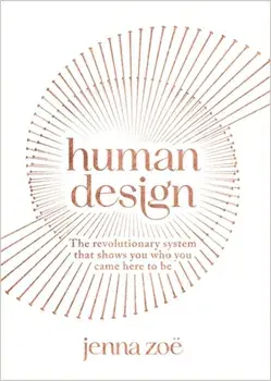 Human Design. The Revolutionary System That Shows You Who You Came Here to Be, Paperback/Jenna Zoe
