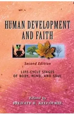 Human Development and Faith (Second Edition): Life-Cycle Stages of Body, Mind, and Soul - Felicity Kelcourse