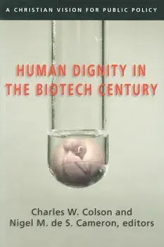 Human Dignity in the Biotech Century: A Christian Vision for Public Policy, Paperback/Charles W. Colson