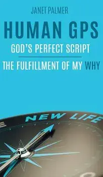 Human GPS - God's Perfect Script: The Fulfillment of My Why, Hardcover/Janet Palmer