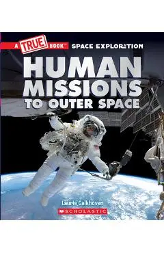 Human Missions to Outer Space (a True Book Space Exploration) - Laurie Calkhoven