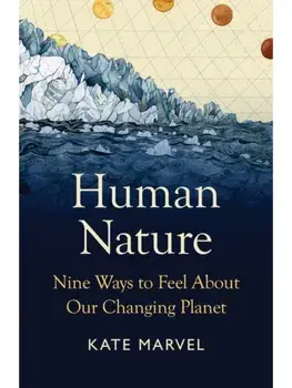 Human Nature. Nine Ways to Feel About Our Changing Planet, Hardback/Kate Marvel