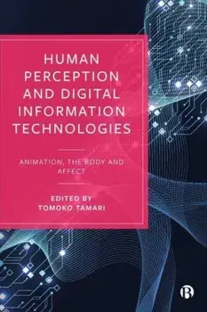 Human Perception and Digital Information Technologies. Animation, the Body, and Affect, Hardback/***