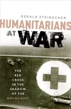 Humanitarians at War. The Red Cross in the Shadow of the Holocaust, Paperback/Gerald Steinacher