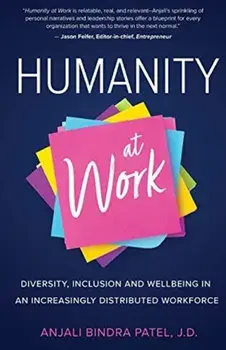 Humanity at Work: Diversity, Inclusion and Wellbeing in an Increasingly Distributed Workforce, Paperback/Anjali Bindra Patel