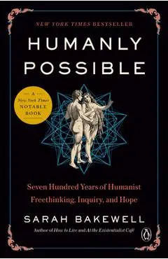 Humanly Possible: Seven Hundred Years of Humanist Freethinking, Inquiry, and Hope - Sarah Bakewell