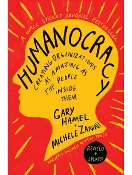 Humanocracy, Updated and Expanded. Creating Organizations as Amazing as the People Inside Them, Revised ed, Hardback/Michele Zanini