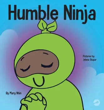 Humble Ninja: A Children's Book About Developing Humility, Hardcover/Mary Nhin