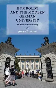 Humboldt and the Modern German University: An Intellectual History, Hardcover/Johan Östling