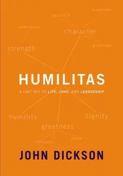 Humilitas: A Lost Key to Life, Love, and Leadership, Paperback/John Dickson