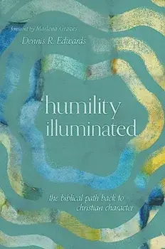 Humility Illuminated. The Biblical Path Back to Christian Character, Paperback/Dennis R. Edwards
