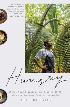 Hungry: Eating, Road-Tripping, and Risking It All with the Greatest Chef in the World, Paperback/Jeff Gordinier