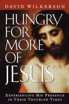 Hungry for More of Jesus: Experiencing His Presence in These Troubled Times, Paperback/David Wilkerson