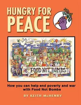 Hungry for Peace: How You Can Help End Poverty and War with Food Not Bombs, Paperback/Keith McHenry