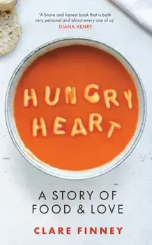 Hungry Heart. A Story of Food and Love, Hardback/Clare Finney