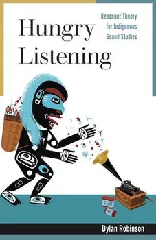 Hungry Listening. Resonant Theory for Indigenous Sound Studies, Paperback/Dylan Robinson